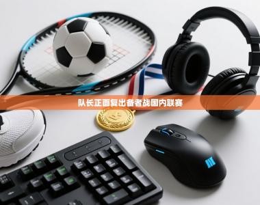 队长正面复出备者战国内联赛