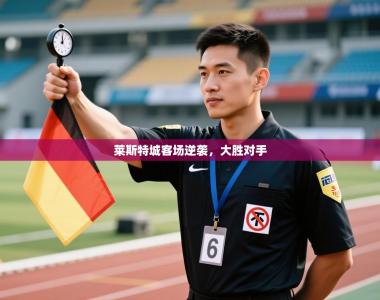 莱斯特城客场逆袭，大胜对手