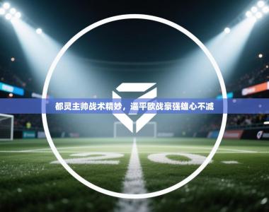 都灵主帅战术精妙，逼平欧战豪强雄心不减