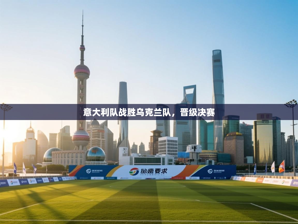 意大利队战胜乌克兰队，晋级决赛  第1张