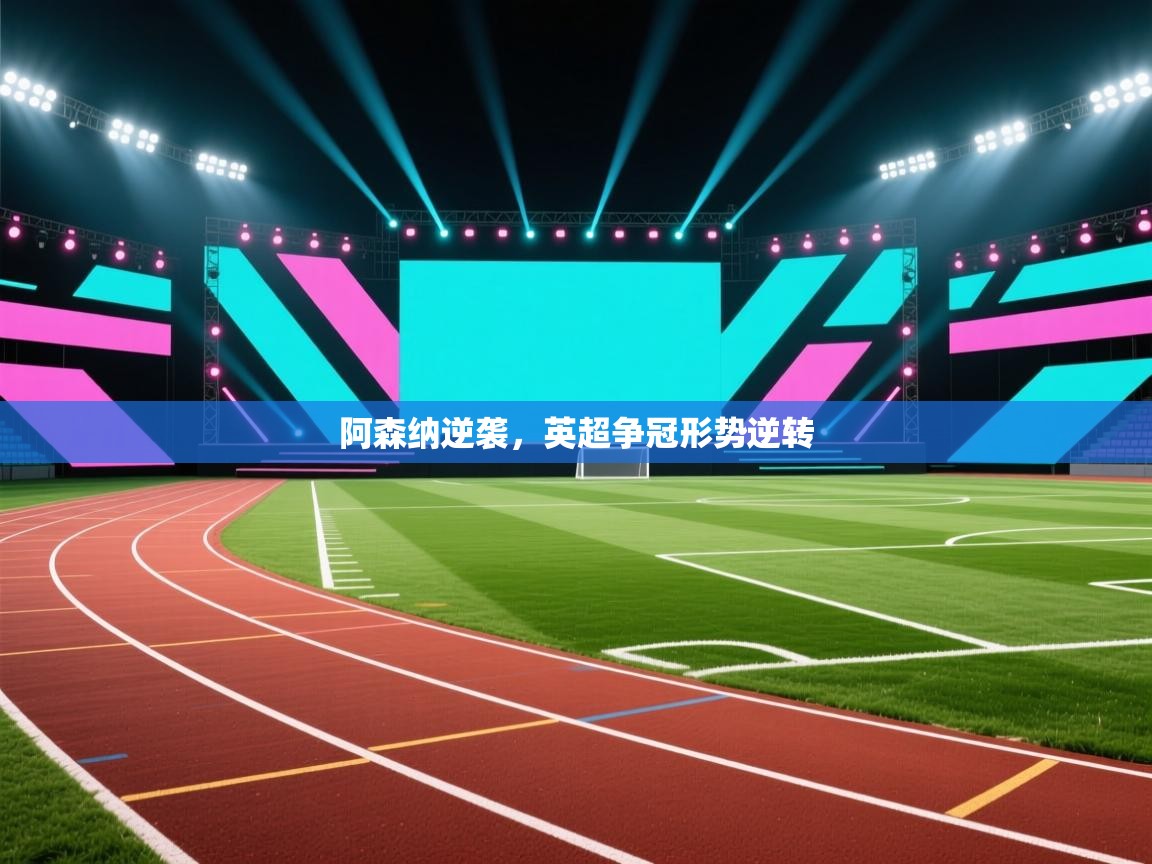 阿森纳逆袭，英超争冠形势逆转  第1张