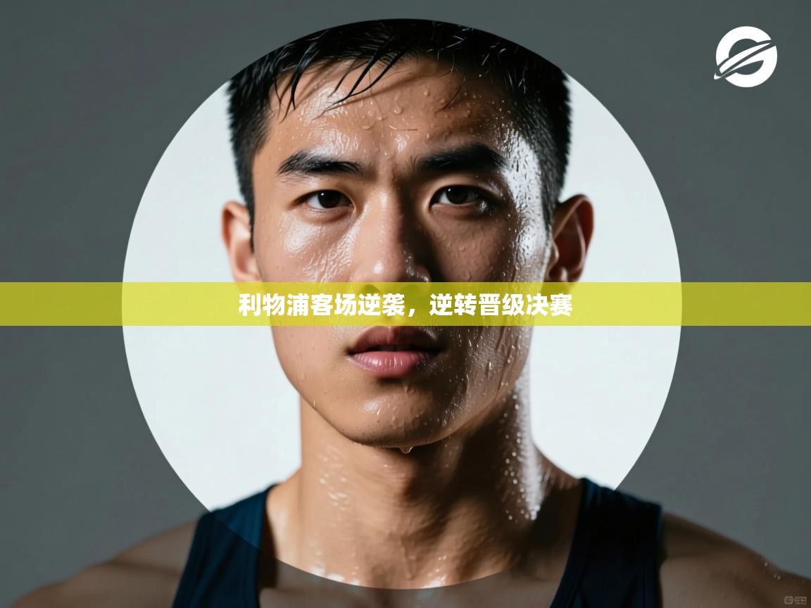 利物浦客场逆袭，逆转晋级决赛  第1张