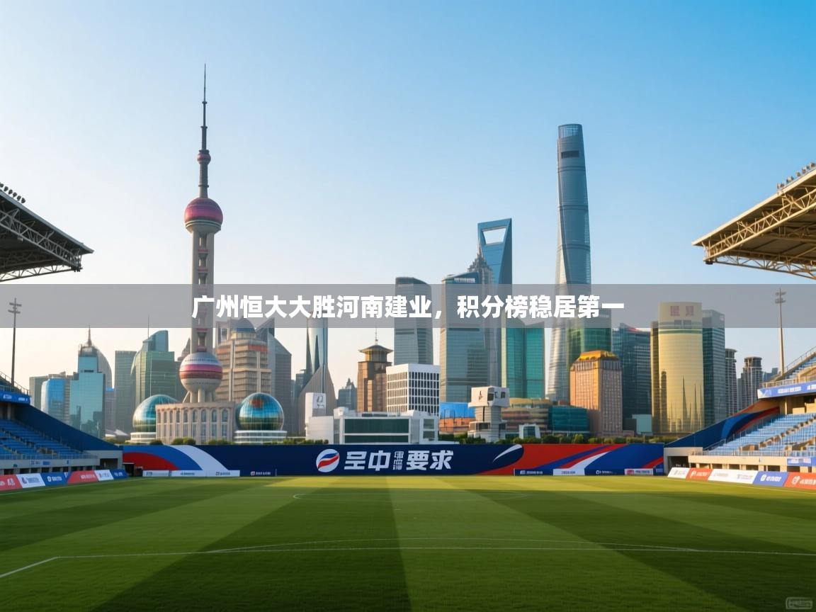 广州恒大大胜河南建业,积分榜稳居第一 第1张