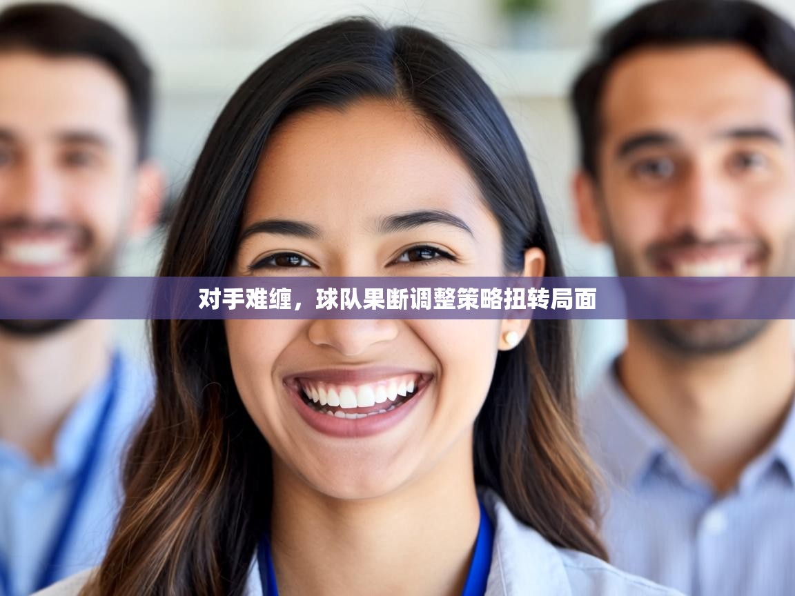 对手难缠，球队果断调整策略扭转局面  第2张